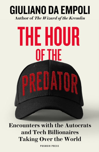 The Hour of the Predator : Encounters with the Autocrats and Tech Billionaires Taking Over the World - 9781805680161
