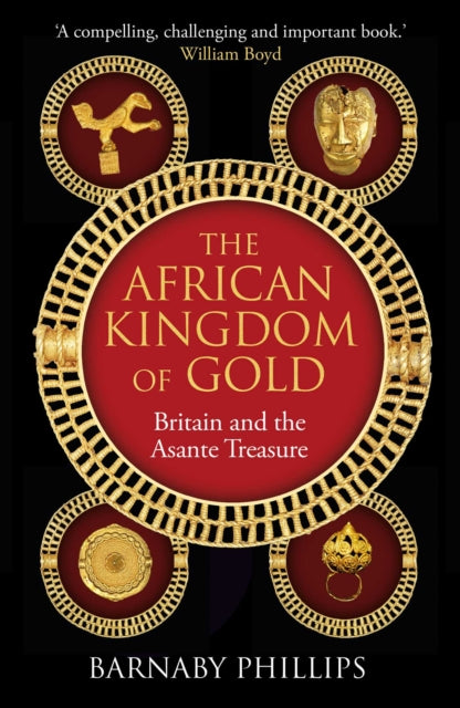 The African Kingdom of Gold : Britain and the Asante Treasure - 9781836431336