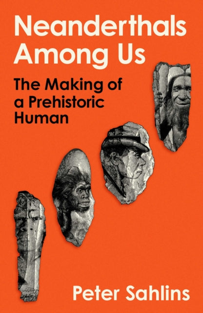Neanderthals Among Us : The Making of a Prehistoric Human - 9781836432548