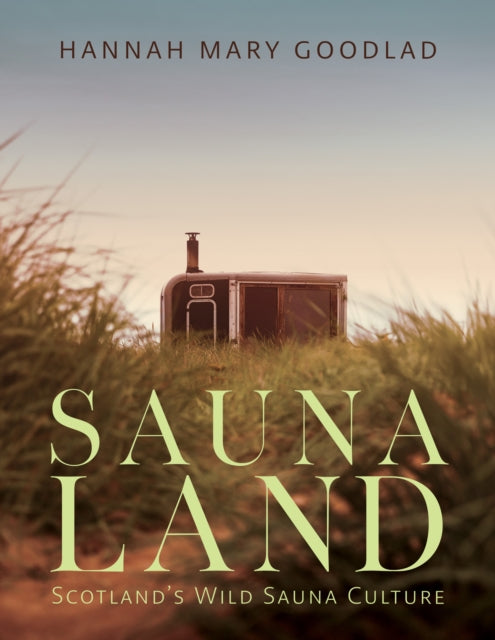 Saunaland : Scotland's Wild Sauna Culture - 9781836920090