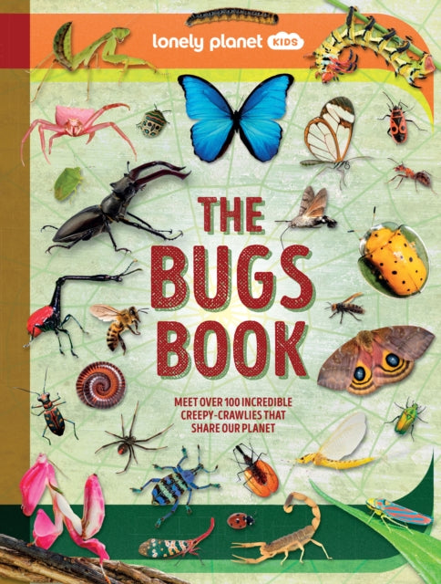 Lonely Planet Kids The Bugs Book : Meet Over 100 Incredible Creepy-Crawlies That Share Our Planet - 9781837586745