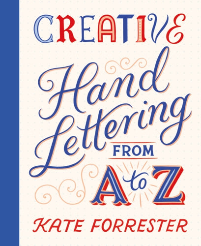 Creative Hand Lettering From A to Z : Make Every Letter Beautiful with 26 Complete and Colourful Alphabets - 9781837760749