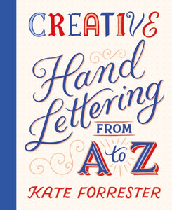 Creative Hand Lettering From A to Z : Make Every Letter Beautiful with 26 Complete and Colourful Alphabets - 9781837760749