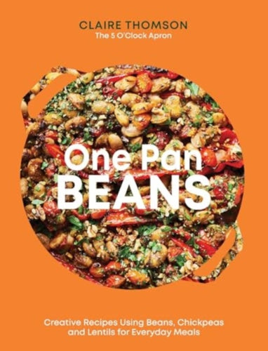 One Pan Beans : Creative Recipes Using Beans, Chickpeas and Lentils for Everyday Meals - 9781837832675