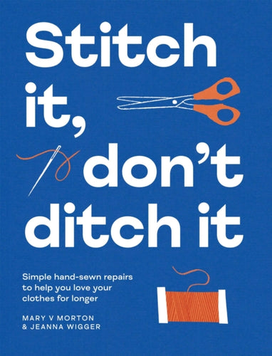 Stitch It, Don't Ditch It : Simple hand-sewn repairs to help you love your clothes for longer - 9781837833382