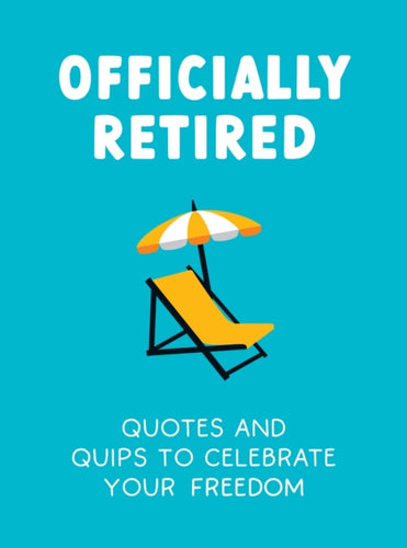 Officially Retired : Hilarious Quips and Quotes to Celebrate Your Freedom - 9781837992126