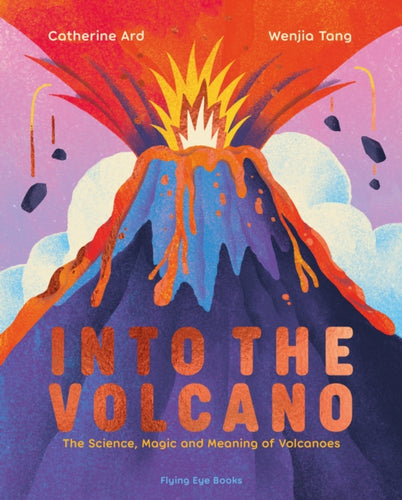 Into the Volcano : The Science, Magic and Meaning of Volcanoes - 9781838741754