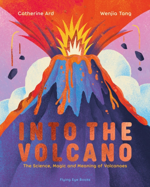 Into the Volcano : The Science, Magic and Meaning of Volcanoes - 9781838741754