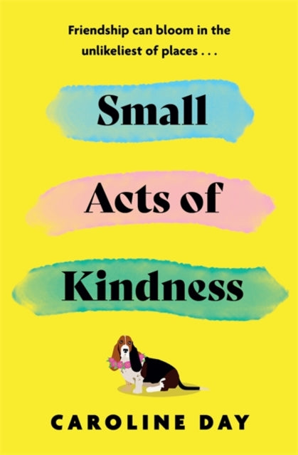 Small Acts of Kindness : The new poignant and uplifting novel from Sunday Times bestseller, Caroline Day - 9781838778439