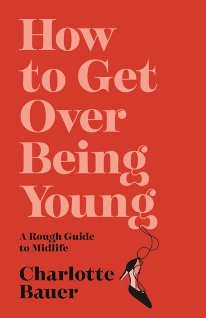 How to Get Over Being Young : A Rough Guide to Midlife - 9781838952006