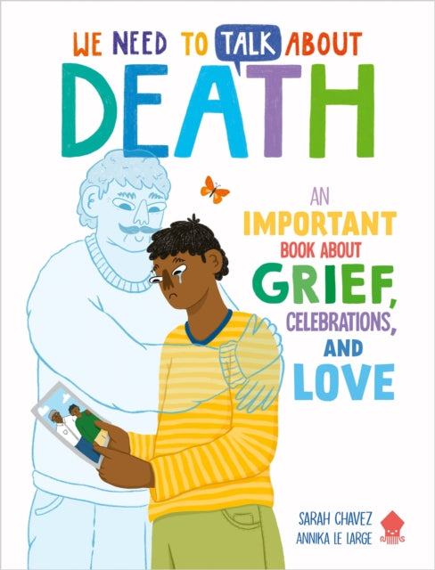 We Need to Talk About Death : An IMPORTANT Book About Grief, Celebrations, and Love - 9781838993375