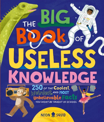 The Big Book of Useless Knowledge : 250 of the Coolest, Weirdest, and Most Unbelievable Facts You Won’t Be Taught in School - 9781838993634