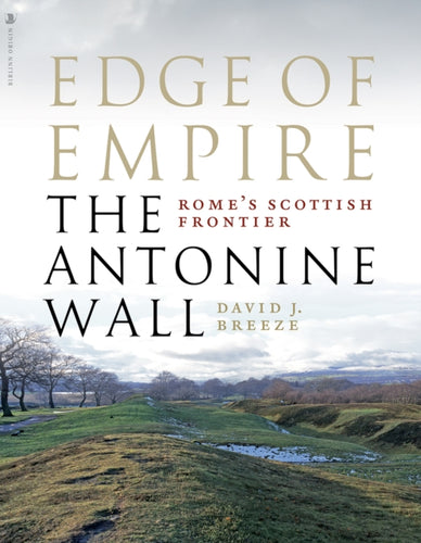 Edge of Empire, Rome's Scottish Frontier : The Antonine Wall - 9781839830037