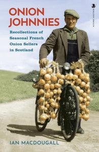 Onion Johnnies : Recollections of Seasonal French Onion Sellers in Scotland - 9781839830310