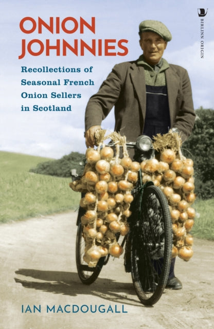 Onion Johnnies : Recollections of Seasonal French Onion Sellers in Scotland - 9781839830310