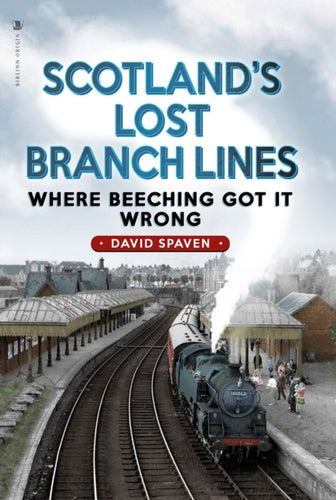 Scotland's Lost Branch Lines : Where Beeching Got It Wrong - 9781839830532