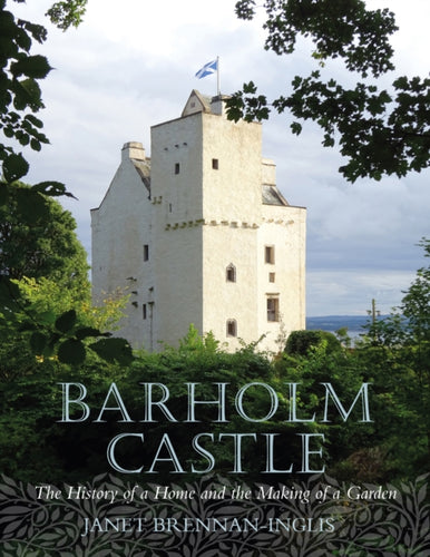 Barholm Castle : The History of a Home and the Making of a Garden - 9781839830877