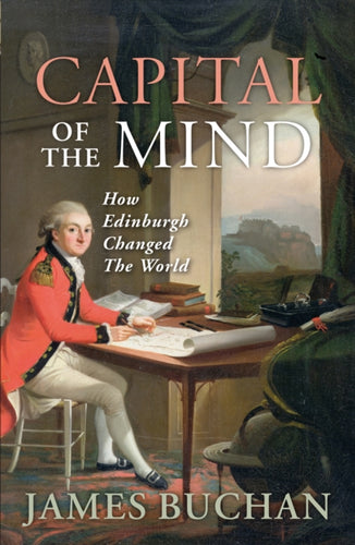 Capital of the Mind : How Edinburgh Changed the World - 9781839830907