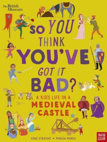 British Museum: So You Think You've Got It Bad? A Kid's Life in a Medieval Castle - 9781839942143