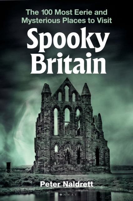 Spooky Britain : The 100 Most Eerie and Mysterious Places to Visit - 9781844867608