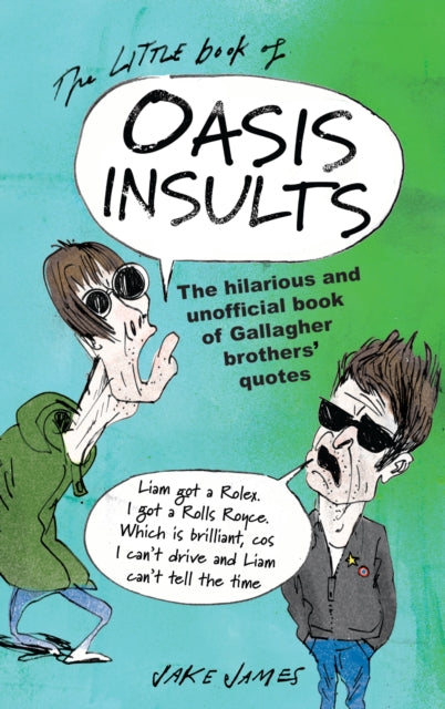 The Little Book of Oasis Insults : The hilarious and unofficial book of Gallagher Brothers' quotes - 9781846015960