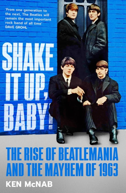 Shake It Up, Baby! : The Rise of Beatlemania and the Mayhem of 1963 - 9781846976346