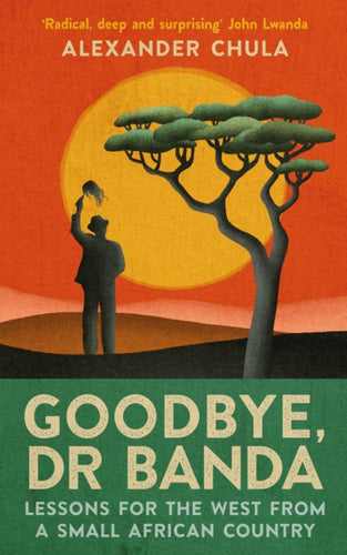 Goodbye, Dr Banda : Lessons for the West From a Small African Country - 9781846977305