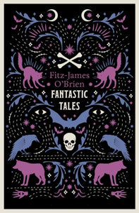 The Fantastic Tales of Fitz-James O'Brien : Fully Annotated Edition - 9781847495198
