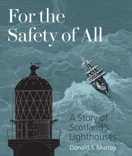For the Safety of All : A Story of Scotland's Lighthouses - 9781849173278
