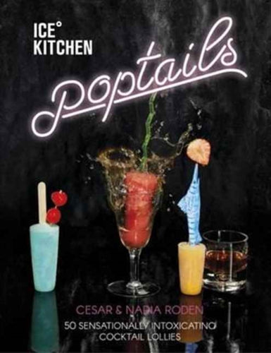 Ice Kitchen: Poptails : 50 sensationally intoxicating cocktail lollies - 9781849499583