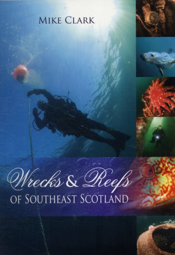 Wrecks & Reefs of Southeast Scotland : 100 Dives from the Forth Road Bridge to Eyemouth - 9781849950107