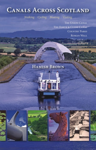 Canals Across Scotland : Walking, Cycling, Boating, Visiting - 9781849951623