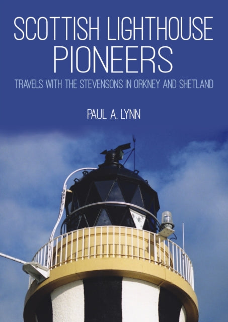 Scottish Lighthouse Pioneers : Travels with the Stevensons in Orkney and Shetland - 9781849952651