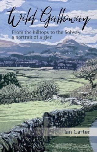 Wild Galloway : From the hilltops to the Solway, a portrait of a glen - 9781849955874