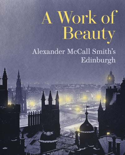 A Work of Beauty : Alexander McCall Smith's Edinburgh - 9781902419909