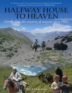 Halfway House To Heaven : Unravelling the Mystery of the Majestic River Oxus - 9781903071281