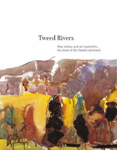 Tweed Rivers : New Writing and Art Inspired by the Rivers of the Tweed Catchment - 9781905222254