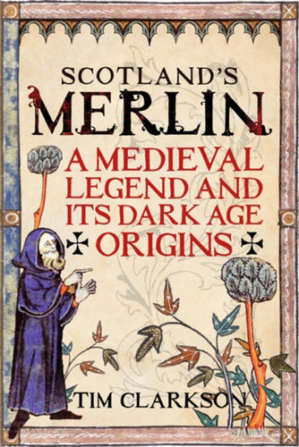 Scotland's Merlin : A Medieval Legend and its Dark Age Origins - 9781906566999
