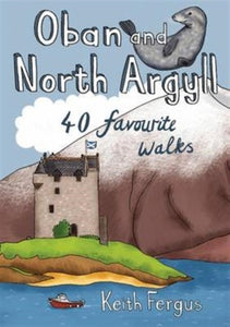 Oban and North Argyll : 40 Favourite Walks - 9781907025495