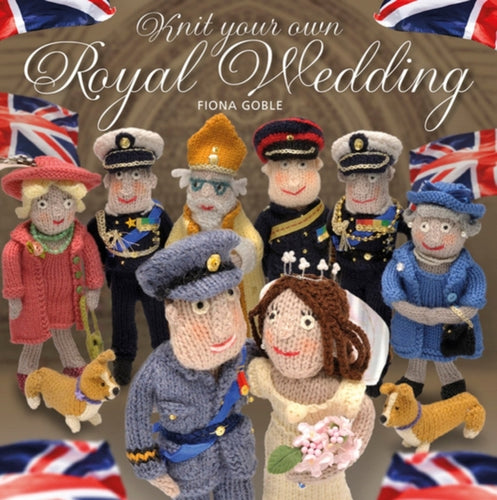 Knit Your Own Royal Wedding : Create a Historic Piece of Royal Pagaentry in Yarn - 9781907332791