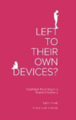 Left to Their Own Devices? : Confident Parenting in a World of Screens - 9781910012437