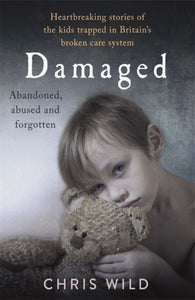 Damaged : Heartbreaking stories of the kids trapped in Britain's broken care system - 9781911600640