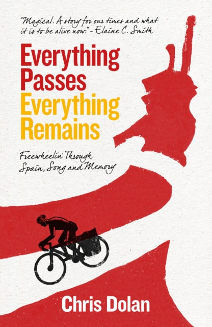 Everything Passes, Everything Remains : Freewheelin' through Spain, Song and Memory - 9781912235780