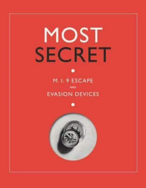 Most Secret : M.I.9 Escape and Evasion Devices - 9781912423675
