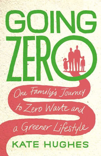 Going Zero : One Family's Journey to Zero Waste and a Greener Lifestyle - 9781912454693