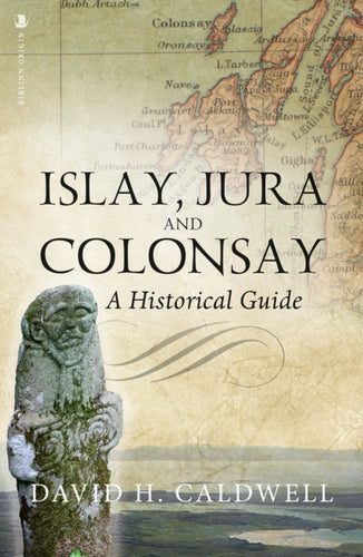 Islay, Jura and Colonsay : A Historical Guide - 9781912476541