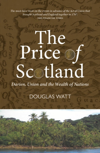 The Price of Scotland : Darien, Union and the Wealth of Nations - 9781913025595