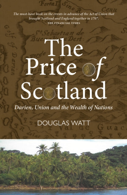 The Price of Scotland : Darien, Union and the Wealth of Nations - 9781913025595