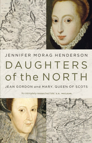 Daughters of the North : Jean Gordon and Mary, Queen of Scots - 9781913207755