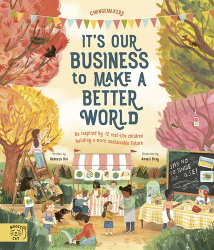 It's Our Business to Make a Better World : Be Inspired by 12 Real-Life Children Building a More Sustainable Future - 9781913520885